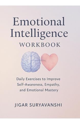 Emotional Intelligence Workbook: Daily Exercises to Improve Self-Awareness, Empathy, and Emotional Mastery