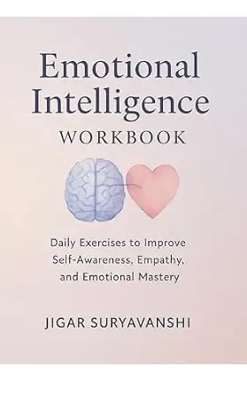 Emotional Intelligence Workbook: Daily Exercises to Improve Self-Awareness, Empathy, and Emotional Mastery