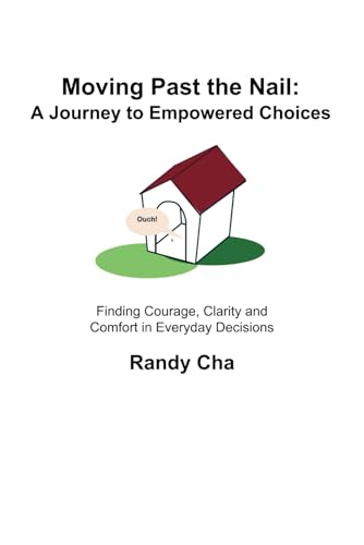 Moving Past the Nail: A Journey to Empowered Choices: Finding Courage, Clarity and Comfort in Everyday Decisions