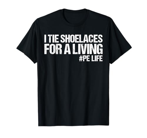 I Tie Shoelaces for A Living Funny Elementary PE Teacher T-Shirt