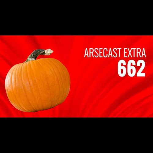 Arsecast Extra Episode 662 - 12.10.2025
