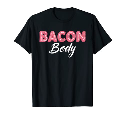 Bacon Body Funny Bacon King Bacon Queen Lover Bacon Squad Camiseta