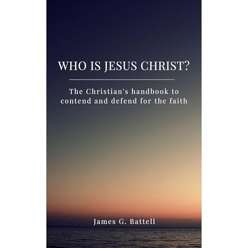Who Is Jesus Christ? The Christian's handbook to contend and defend for the faith -- James G. Battell episode artwork