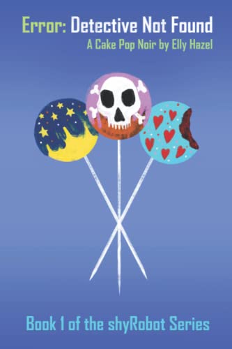Error: Detective Not Found: A Cake Pop Noir (The shyRobot Series Book 1)