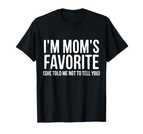 I'm Mom's Favorite She Told Me Not to Tell You Funny T-Shirt