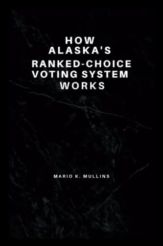 HOW ALASKA'S RANKED-CHOICE VOTING SYSTEM WORKS