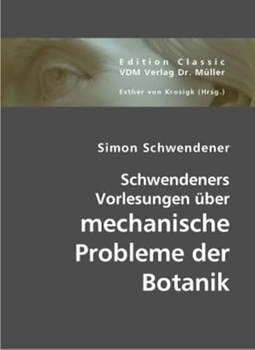 Simon Schwendener: Schwendeners Vorlesungen über mechanische Probleme der Botanik