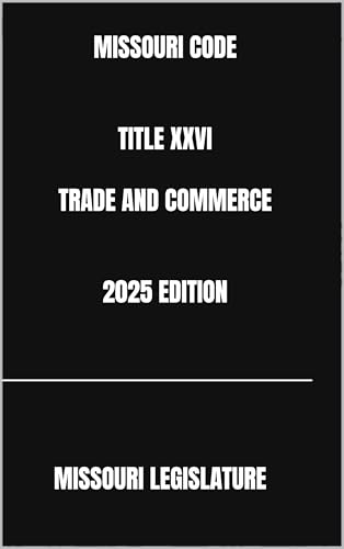 MISSOURI CODE TITLE XXVI TRADE AND COMMERCE 2025 EDITION