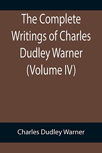 The Complete Writings of Charles Dudley Warner (Volume IV)