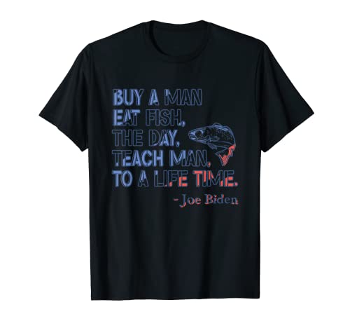 Joe Biden, Buy a man eat fish the day teach man to life time T-Shirt