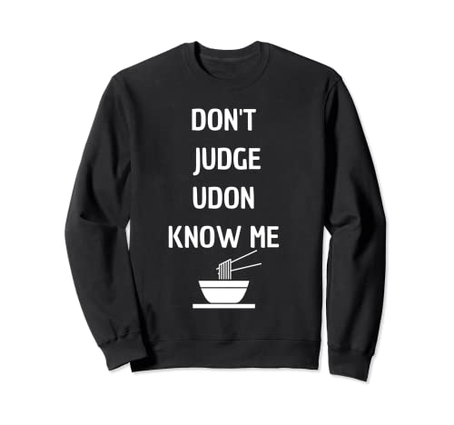 Don't judge udon know me Japanese Food Funny Noodles Pun Sweatshirt