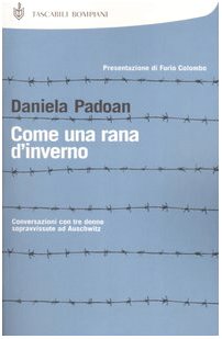 Come una rana d'inverno. Conversazioni con tre donne sopravvissute ad Auschwitz: Liliana Segre, Goti Bauer, Giuliana Tedeschi Come una rana d'inverno. Conversazioni con tre donne sopravvissute ad Auschwitz: Liliana Segre, Goti Bauer, Giuliana Tedeschi