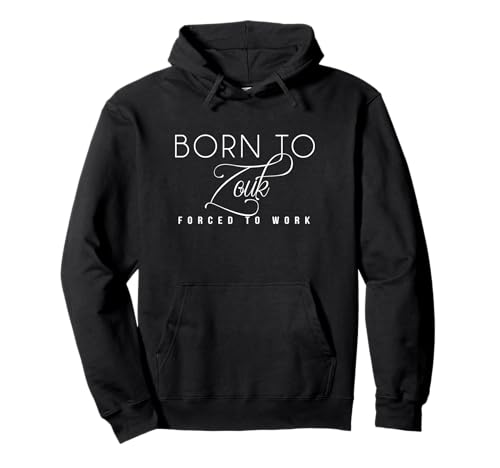 Born to Zouk Forced to Work Dancer - Camiseta de regalo de cumpleaños Sudadera con Capucha Born to Zouk Forced to Work Dancer - Camiseta de regalo de cumpleaños Sudadera con Capucha
