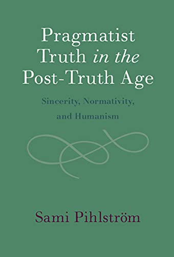 Pragmatist Truth in the Post-Truth Age: Sincerity, Normativity, and Humanism
