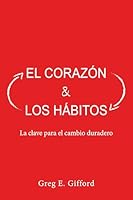 El corazón y los hábitos: La clave para el cambio duradero 1959799940 Book Cover