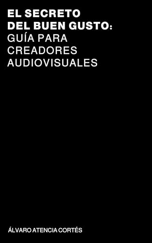 El secreto del buen gusto: Guía para Creadores Audiovisuales (Spanish Edition)