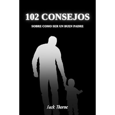 102 Consejos Sobre Como Ser un Buen Padre