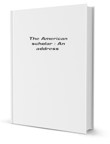 The American scholar; an address. delivered by ... B002WUKNNA Book Cover