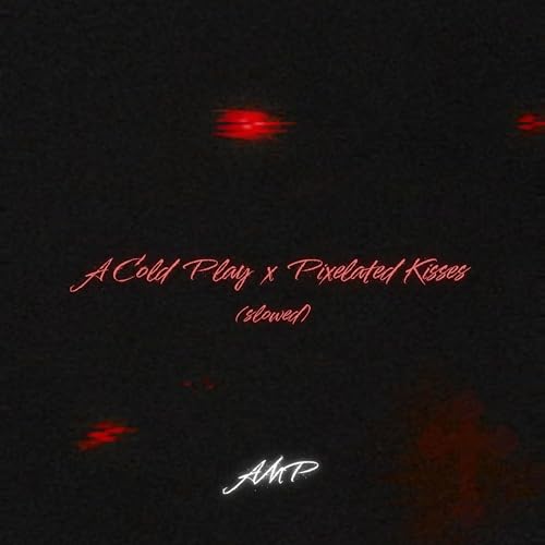 A Cold Play x Pixelated Kisses (slowed)