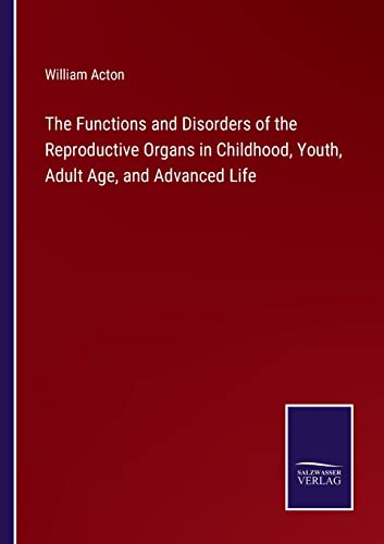The Functions and Disorders of the Reproductive Organs in Childhood, Youth, Adult Age, and Advanced Life