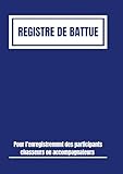  Registre de battue: Pour l’enregistrement des participants chasseurs ou accompagnateurs  Registre obligatoire pour les sociétés de chasse qui organisent des battues