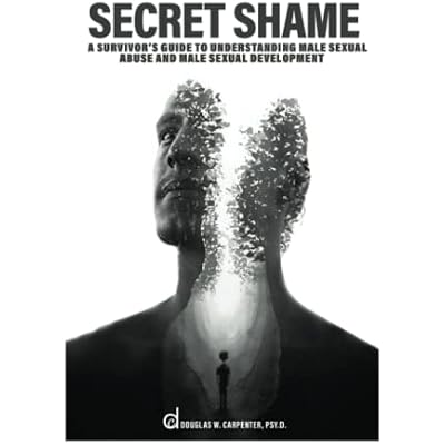 Secret Shame: A Survivor's Guide to Understanding Male Sexual Abuse and Male Sexual Development