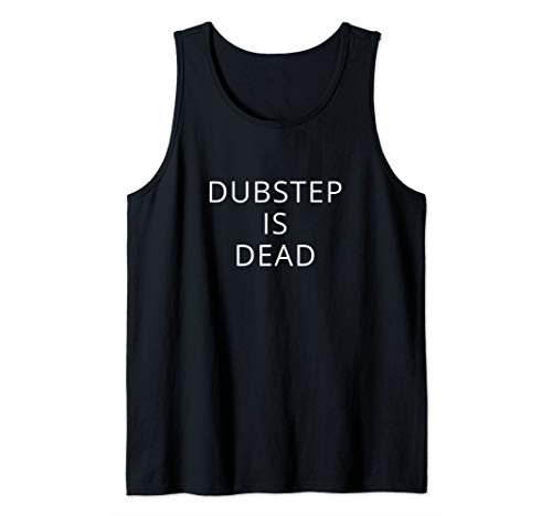 Dubstep Is Dead Tank Top #TOP22