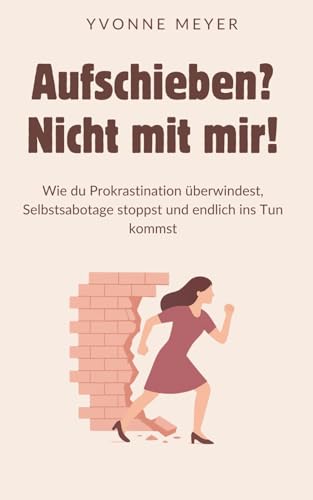 Aufschieben? Nicht mit mir!: Wie du Prokrastination überwindest, Selbstsabotage stoppst und endlich ins Tun kommst – Der praktische Weg zu mehr Fokus, Motivation und innerer Stärke