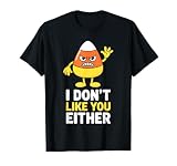 I Don't Like You Either Candy Corn Shirt Halloween Costume T-Shirt