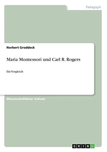 Maria Montessori und Carl R. Rogers: Ein Vergleich