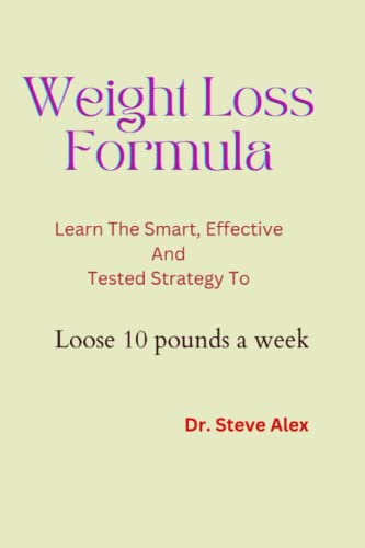 Weight Lose Formula: Learn The; Smart, Effective And Tested Strategy to Lose 10 pounds a week