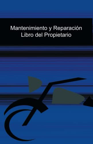 Mantenimiento y Reparación Libro del Propietario: Libro para el mantenimiento de la Motocicleta (Libros de Mantenimiento, Reparaciones , Modificaciones y datos del Vehículo)