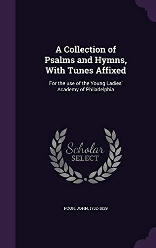 A Collection of Psalms and Hymns, With Tunes Affixed: For the use of the Young Ladies' Academy of Philadelphia