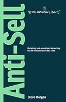 Anti-Sell: Marketing, Lead Generation & Networking Tips for Freelancers Who Hate Sales 1796721476 Book Cover