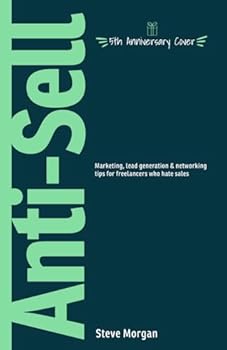 Anti-Sell: Marketing, Lead Generation & Networking Tips for Freelancers Who Hate Sales