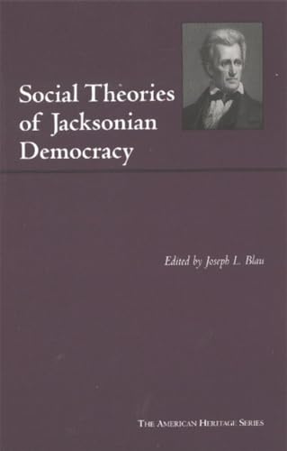 Social Theories of Jacksonian Democracy: Representative Writings of the Period 1825-1850 (American Heritage Series)