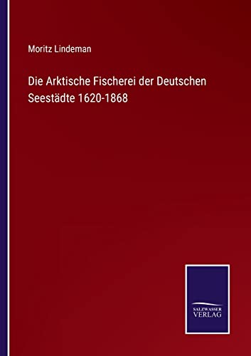 Die Arktische Fischerei der Deutschen Seestädte 1620-1868 (German Edition)