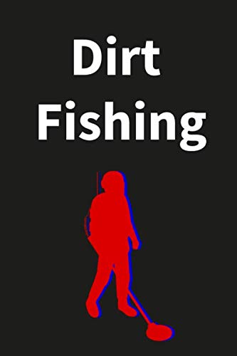 Dirt Fishing: Perfect Metal Detecting Log Book, Gift for Metal Detectorist and Coin Whisperer, Keeper of Metal Detecting Statistics: Lined ... 120 Pages, 6" x 9", Soft Cover, Mattle Finish