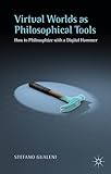 Virtual Worlds as Philosophical Tools: How to Philosophize with a Digital Hammer