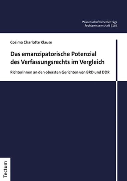 Das emanzipatorische Potenzial des Verfassungsrechts im Vergleich: Richterinnen an den obersten Gerichten von BRD und DDR (Wissenschaftliche Beiträge aus dem Tectum Verlag: Rechtswissenschaft)