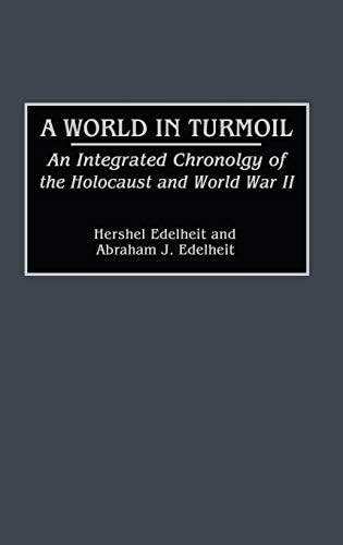 World in Turmoil, A: An Integrated Chronology of the Holocaust and World War II (Bibliographies and Indexes in World History Book 22)