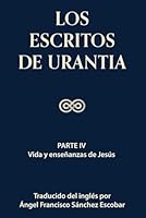 Los escritos de Urantia (Volumen 3): PARTE IV: VIDA Y ENSEÑANZAS DE JESÚS (Los escritos de Urantia - Volumen 1-3 e ebook) 8409362651 Book Cover