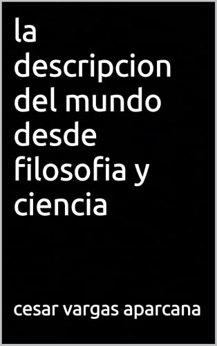 la descripcion del mundo desde filosofia y ciencia (Spanish Edition) - vargas aparcana, cesar