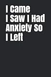 Photo Gallery i came i saw i had anxiety so i left: funny quote notebook journal 6 x 9 180 pages Photo Gallery i came i saw i had anxiety so i left: funny quote notebook journal 6 x 9 180 pages