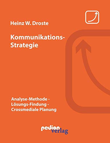 Kommunikations-Strategie: Analyse-Methode - Lösungs-Findung - Crossmediale Planung