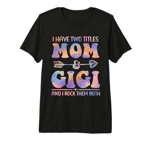 Tie Dye I Have Two Titles Mom and Gigi Funny Mother Day Premium T-Shirt