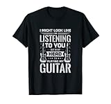 I Might Look Like I'm Listening to You But in My Head Guitar T-Shirt