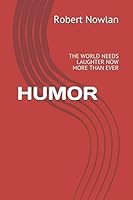 HUMOR: THE WORLD NEEDS LAUGHTER NOW MORE THAN EVER 1549704761 Book Cover
