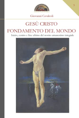 Gesù Cristo fondamento del mondo: Inizio, centro e...