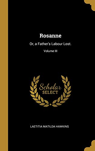 Rosanne: Or, a Father's Labour Lost.; Volume III